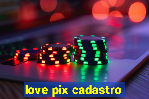 love pix cadastro